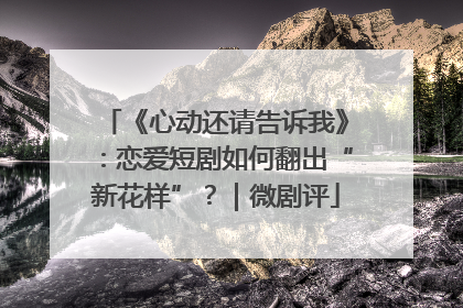 《心动还请告诉我》：恋爱短剧如何翻出“新花样”？｜微剧评