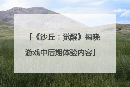 《沙丘：觉醒》揭晓游戏中后期体验内容