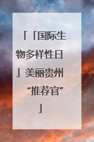 「国际生物多样性日」美丽贵州“推荐官”