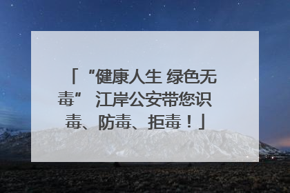 “健康人生 绿色无毒” 江岸公安带您识毒、防毒、拒毒！