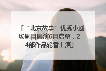 “北京故事”优秀小剧场剧目展演6月启幕，24部作品轮番上演