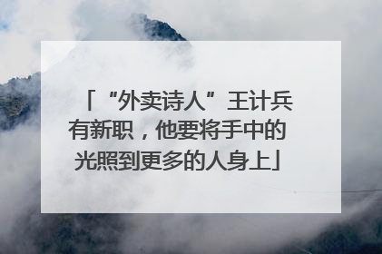 “外卖诗人”王计兵有新职，他要将手中的光照到更多的人身上
