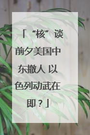 “核”谈前夕美国中东撤人 以色列动武在即？