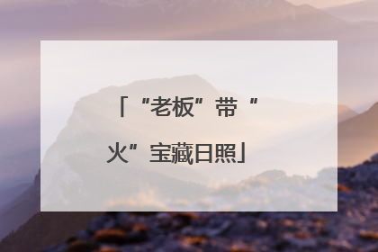 “老板”带“火”宝藏日照