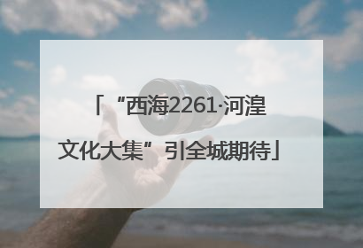 “西海2261·河湟文化大集”引全城期待