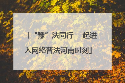 “豫”法同行 一起进入网络普法河南时刻