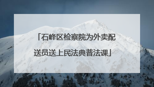 石峰区检察院为外卖配送员送上民法典普法课