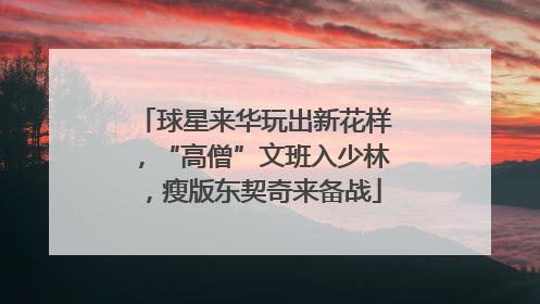 球星来华玩出新花样，“高僧”文班入少林，瘦版东契奇来备战