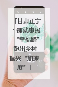 甘肃正宁：铺就惠民“幸福路” 跑出乡村振兴“加速度”