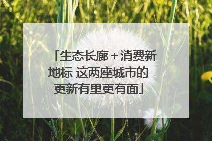 生态长廊＋消费新地标 这两座城市的更新有里更有面