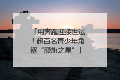用奔跑迎接世运！超百名青少年角逐“腰旗之星”