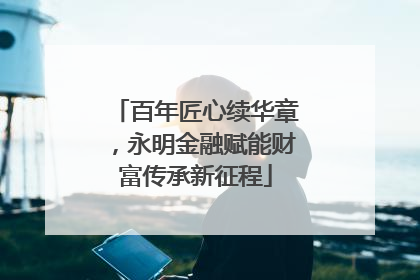 百年匠心续华章，永明金融赋能财富传承新征程
