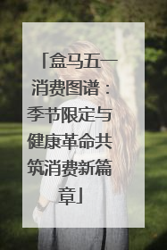 盒马五一消费图谱：季节限定与健康革命共筑消费新篇章