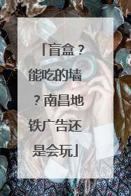 盲盒？能吃的墙？南昌地铁广告还是会玩