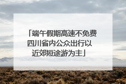 端午假期高速不免费 四川省内公众出行以近郊短途游为主
