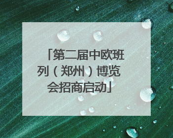 第二届中欧班列（郑州）博览会招商启动
