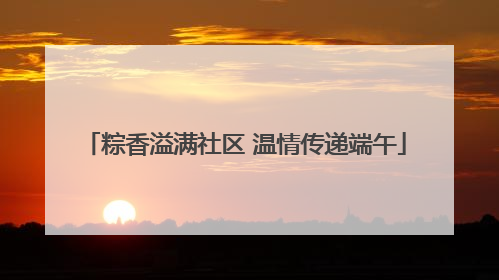粽香溢满社区 温情传递端午