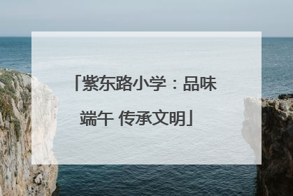 紫东路小学：品味端午 传承文明