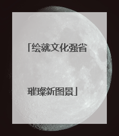 绘就文化强省璀璨新图景
