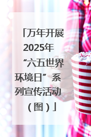 万年开展2025年“六五世界环境日”系列宣传活动（图）