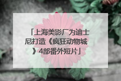 上海美影厂为迪士尼打造《疯狂动物城》4部番外短片