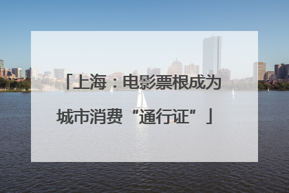 上海：电影票根成为城市消费“通行证”