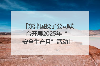 东津国投子公司联合开展2025年“安全生产月”活动