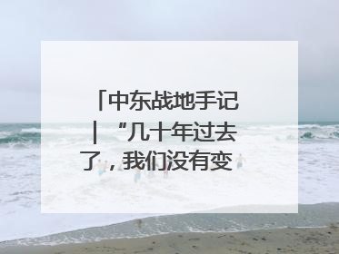 中东战地手记｜“几十年过去了，我们没有变得更安全”