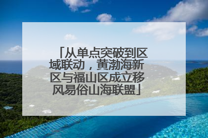 从单点突破到区域联动，黄渤海新区与福山区成立移风易俗山海联盟