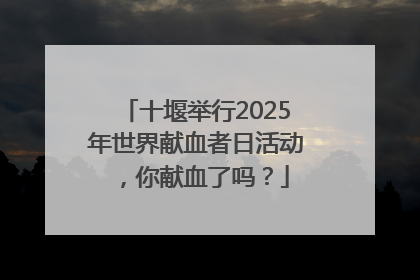 十堰举行2025年世界献血者日活动，你献血了吗？