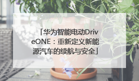 华为智能电动DriveONE：重新定义新能源汽车的续航与安全