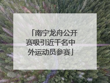 南宁龙舟公开赛吸引近千名中外运动员参赛