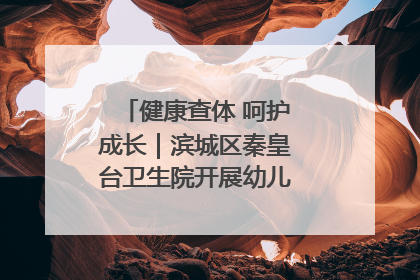 健康查体 呵护成长｜滨城区秦皇台卫生院开展幼儿园儿童健康体检