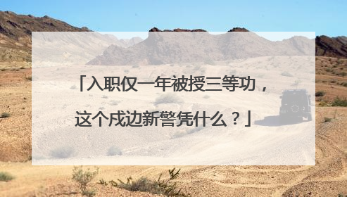 入职仅一年被授三等功，这个戍边新警凭什么？