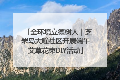 全环境立德树人｜芝罘岛大疃社区开展端午艾草花束DIY活动