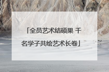 全员艺术结硕果 千名学子共绘艺术长卷