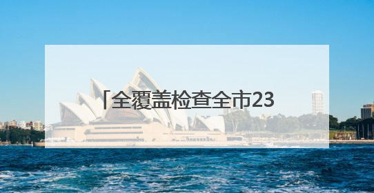 全覆盖检查全市237个涉考生学校食堂