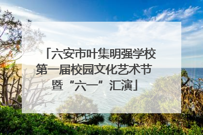六安市叶集明强学校第一届校园文化艺术节暨“六一”汇演