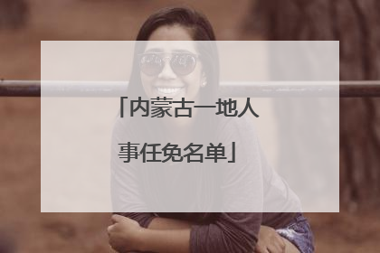 内蒙古一地人事任免名单