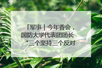 军事｜今年香会，国防大学代表团团长“三个坚持三个反对”说明了什么？