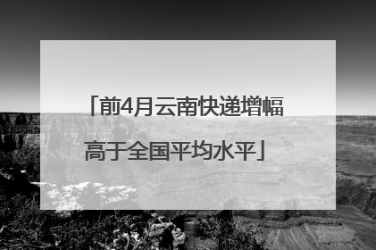 前4月云南快递增幅高于全国平均水平