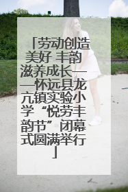 劳动创造美好 丰韵滋养成长——怀远县龙亢镇实验小学“悦劳丰韵节”闭幕式圆满举行