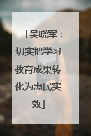 吴晓军：切实把学习教育成果转化为惠民实效