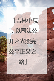 吉林中院：以司法公开之光照亮公平正义之路
