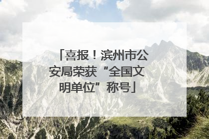 喜报！滨州市公安局荣获“全国文明单位”称号