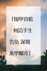 围甲首轮：柯洁手生告负 深圳龙华爆冷