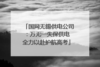 国网无锡供电公司：万无一失保供电 全力以赴护航高考