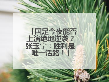 国足今夜能否上演绝地逆袭？张玉宁：胜利是唯一活路！