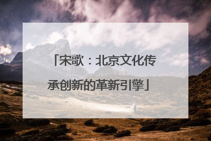 宋歌：北京文化传承创新的革新引擎