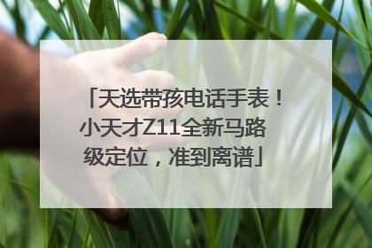天选带孩电话手表！小天才Z11全新马路级定位，准到离谱